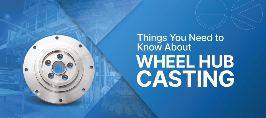 Things You Need to Know About Wheel Hub Casting